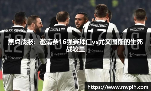 焦点战报：邀请赛16强赛拜仁vs尤文图斯的生死战较量