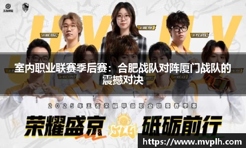 室内职业联赛季后赛：合肥战队对阵厦门战队的震撼对决
