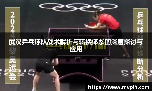 武汉乒乓球队战术解析与转换体系的深度探讨与应用