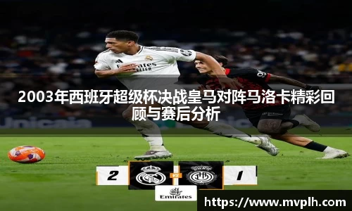 2003年西班牙超级杯决战皇马对阵马洛卡精彩回顾与赛后分析
